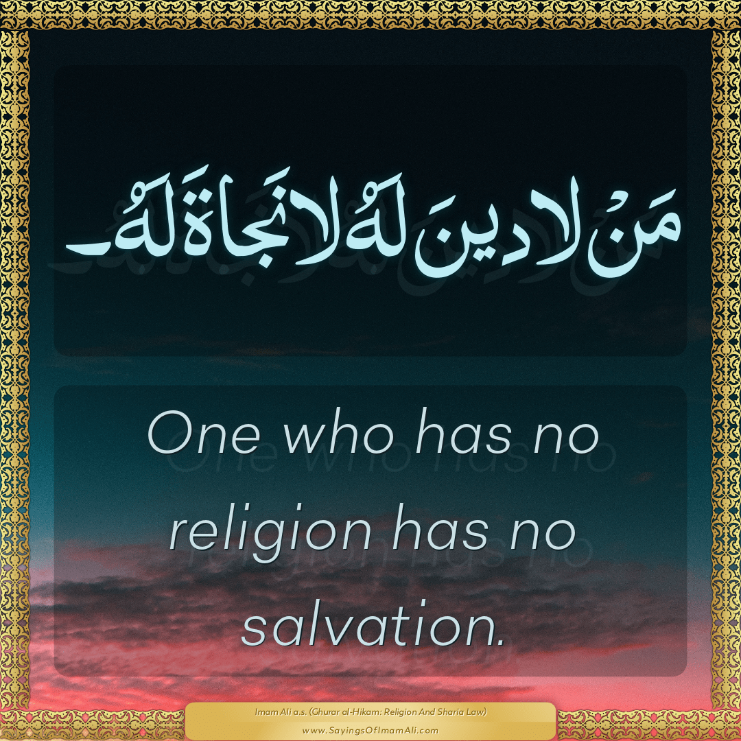 One who has no religion has no salvation.